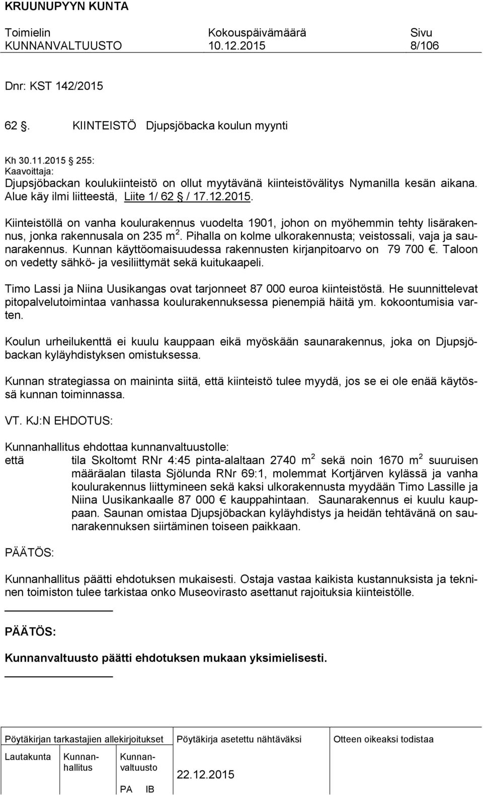 Pihalla on kolme ulkorakennusta; veistossali, vaja ja saunarakennus. Kunnan käyttöomaisuudessa rakennusten kirjanpitoarvo on 79 700. Taloon on vedetty sähkö- ja vesiliittymät sekä kuitukaapeli.