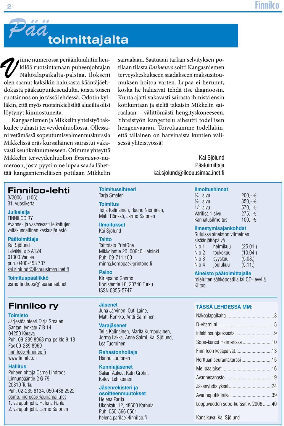 Odotin kylläkin, että myös ruotsinkielisiltä alueilta olisi löytynyt kiinnostuneita. Kangasniemen ja Mikkelin yhteistyö takkuilee pahasti terveydenhuollossa.