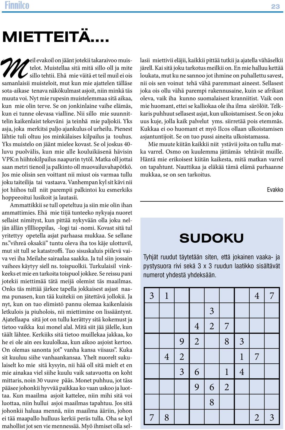 Nyt mie rupesin muistelemmaa sitä aikaa, kun mie olin terve. Se on jonkinlaine vaihe elämäs, kun ei tunne olevasa vialline. Nii sillo mie suunnittelin kaikenlaist tekeväni ja teinhä mie paljokii.