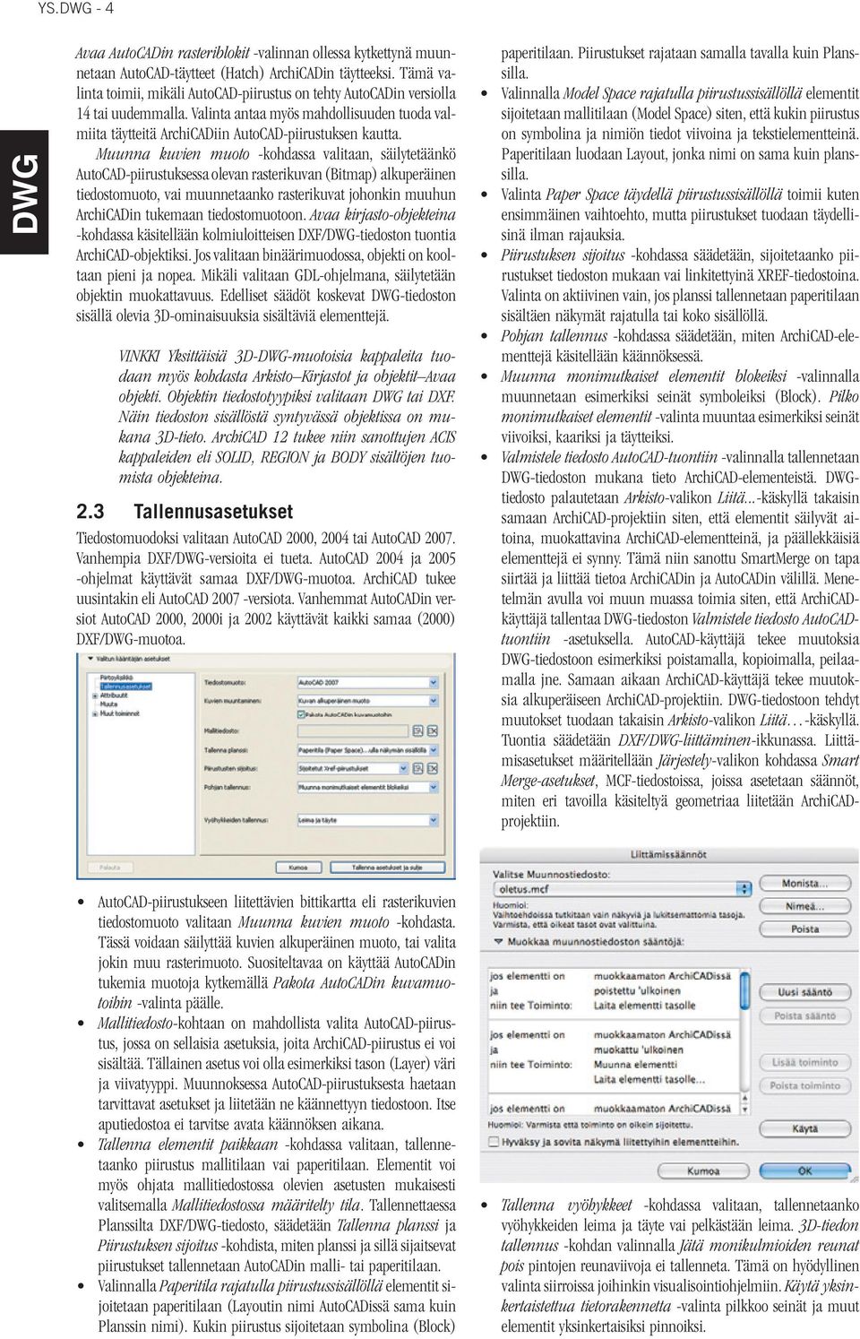 Muunna kuvien muoto -kohdassa valitaan, säilytetäänkö AutoCAD-piirustuksessa olevan rasterikuvan (Bitmap) alkuperäinen tiedostomuoto, vai muunnetaanko rasterikuvat johonkin muuhun ArchiCADin tukemaan