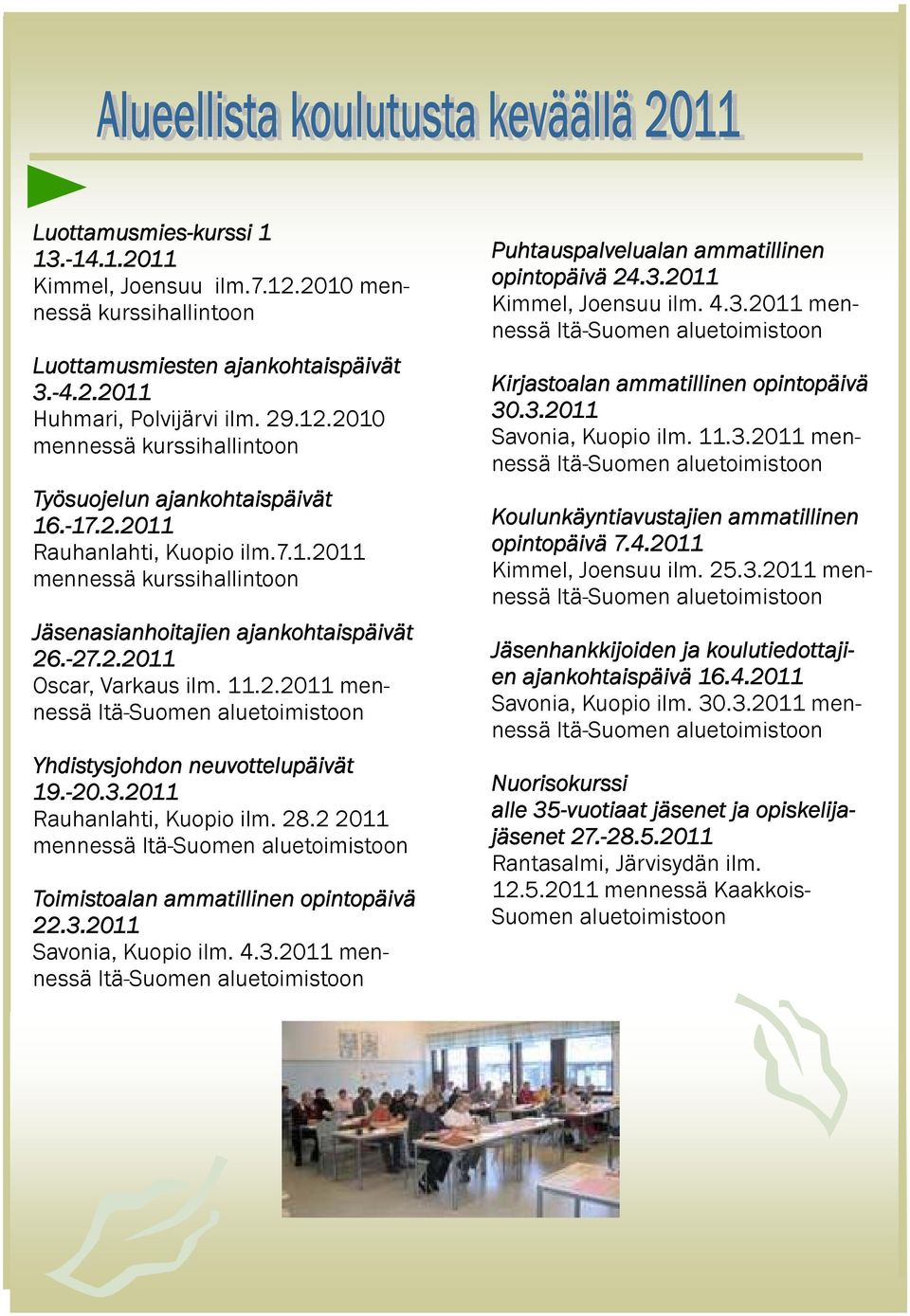 -20.3.2011 Rauhanlahti, Kuopio ilm. 28.2 2011 mennessä Itä-Suomen aluetoimistoon Toimistoalan ammatillinen opintopäivä 22.3.2011 Savonia, Kuopio ilm. 4.3.2011 mennessä Itä-Suomen aluetoimistoon Puhtauspalvelualan ammatillinen opintopäivä 24.