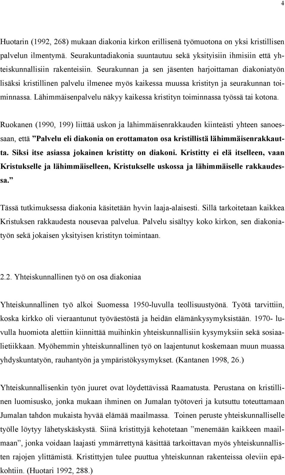 Seurakunnan ja sen jäsenten harjoittaman diakoniatyön lisäksi kristillinen palvelu ilmenee myös kaikessa muussa kristityn ja seurakunnan toiminnassa.