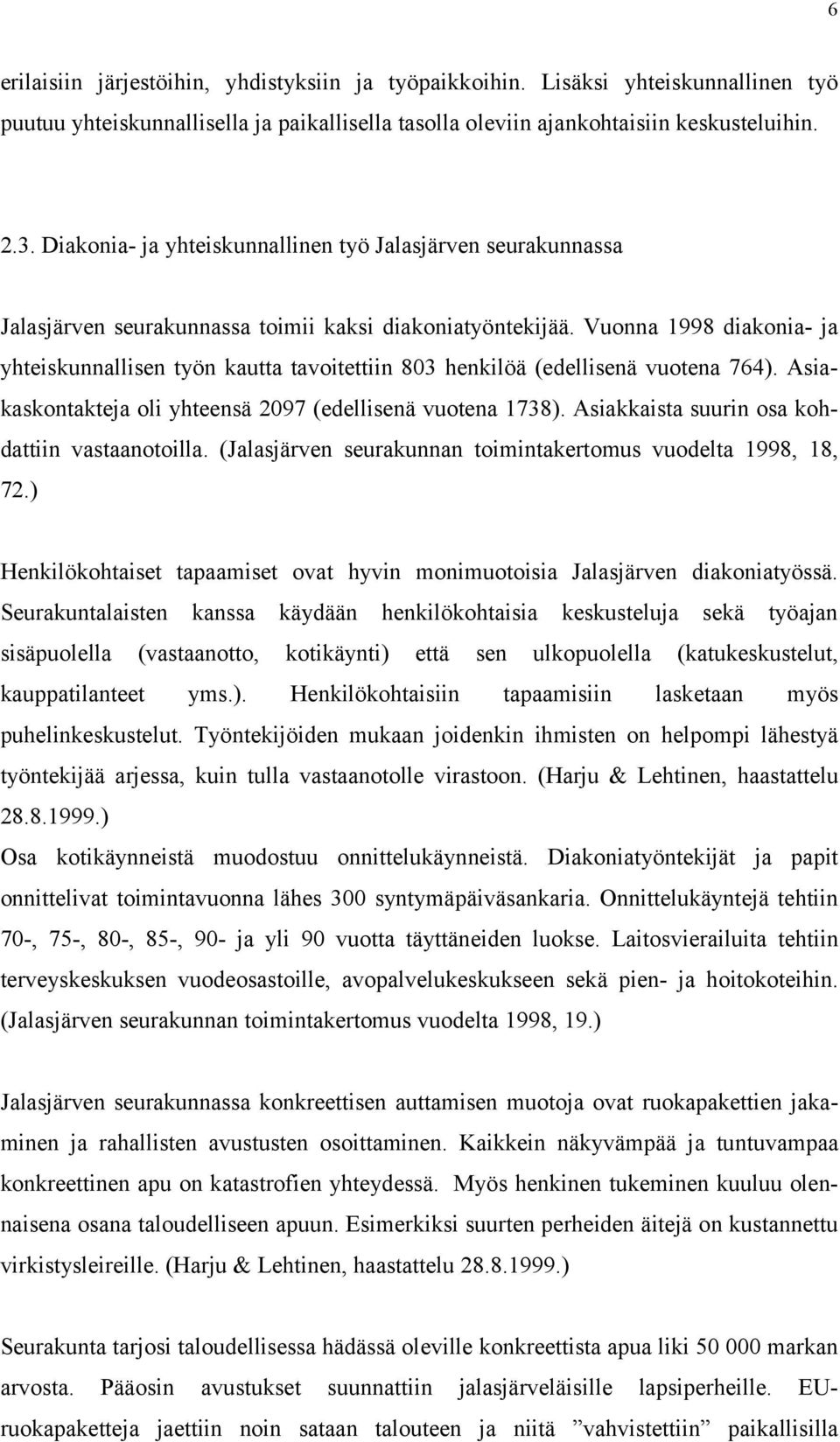 Vuonna 1998 diakonia- ja yhteiskunnallisen työn kautta tavoitettiin 803 henkilöä (edellisenä vuotena 764). Asia- kaskontakteja oli yhteensä 2097 (edellisenä vuotena 1738).