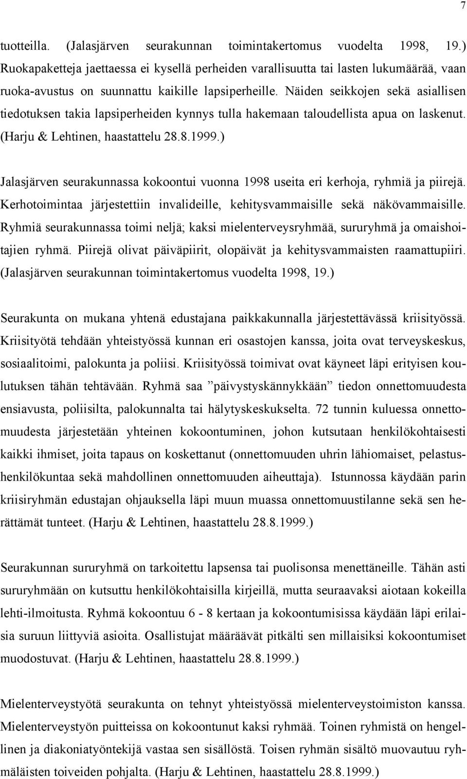 Näiden seikkojen sekä asiallisen tiedotuksen takia lapsiperheiden kynnys tulla hakemaan taloudellista apua on laskenut. (Harju & Lehtinen, haastattelu 28.8.1999.