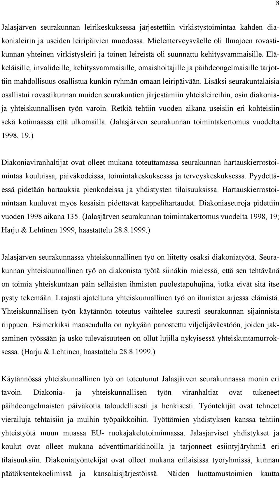 Eläkeläisille, invalideille, kehitysvammaisille, omaishoitajille ja päihdeongelmaisille tarjottiin mahdollisuus osallistua kunkin ryhmän omaan leiripäivään.