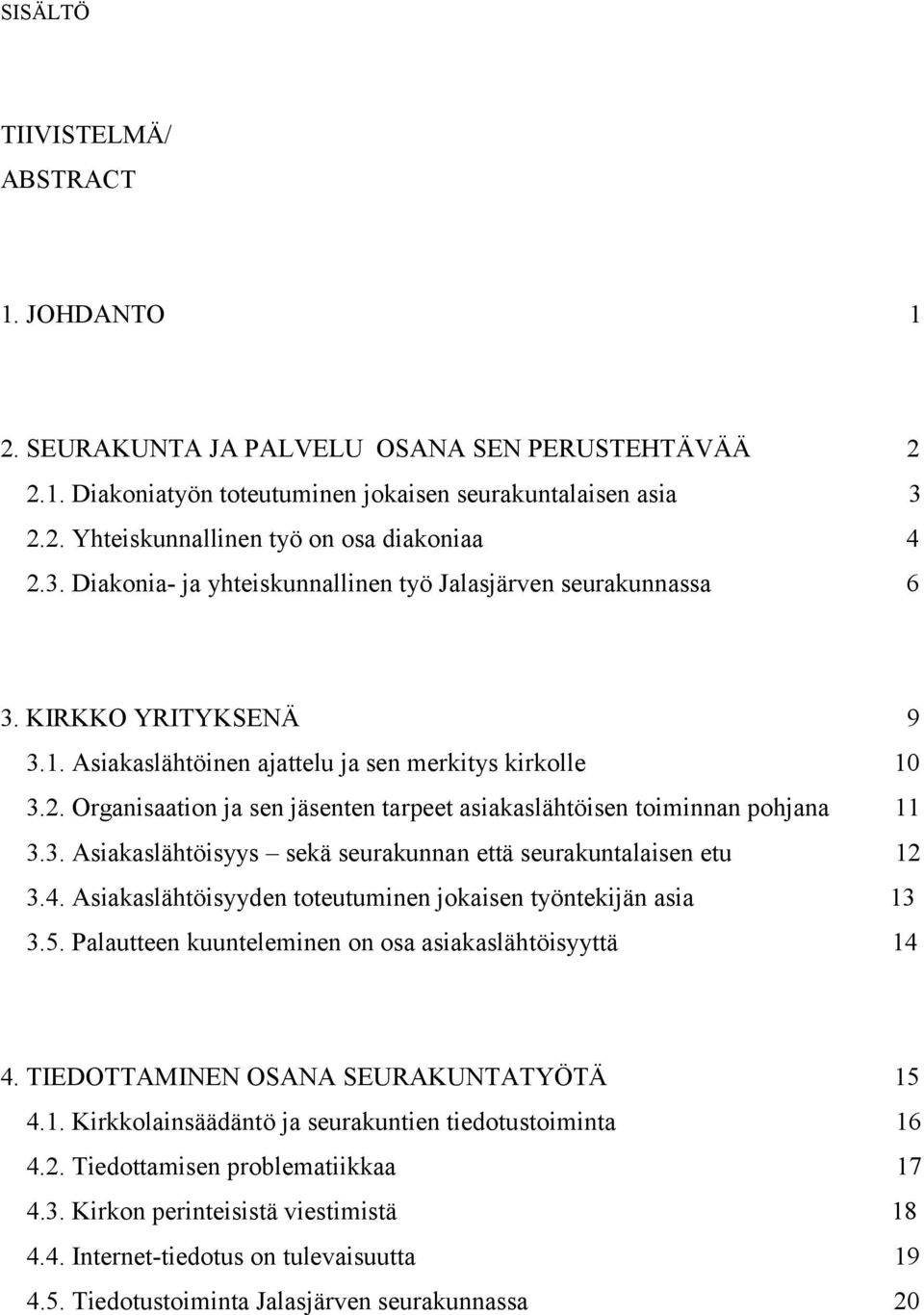 Organisaation ja sen jäsenten tarpeet asiakaslähtöisen toiminnan pohjana 11 3.3. Asiakaslähtöisyys sekä seurakunnan että seurakuntalaisen etu 12 3.4.