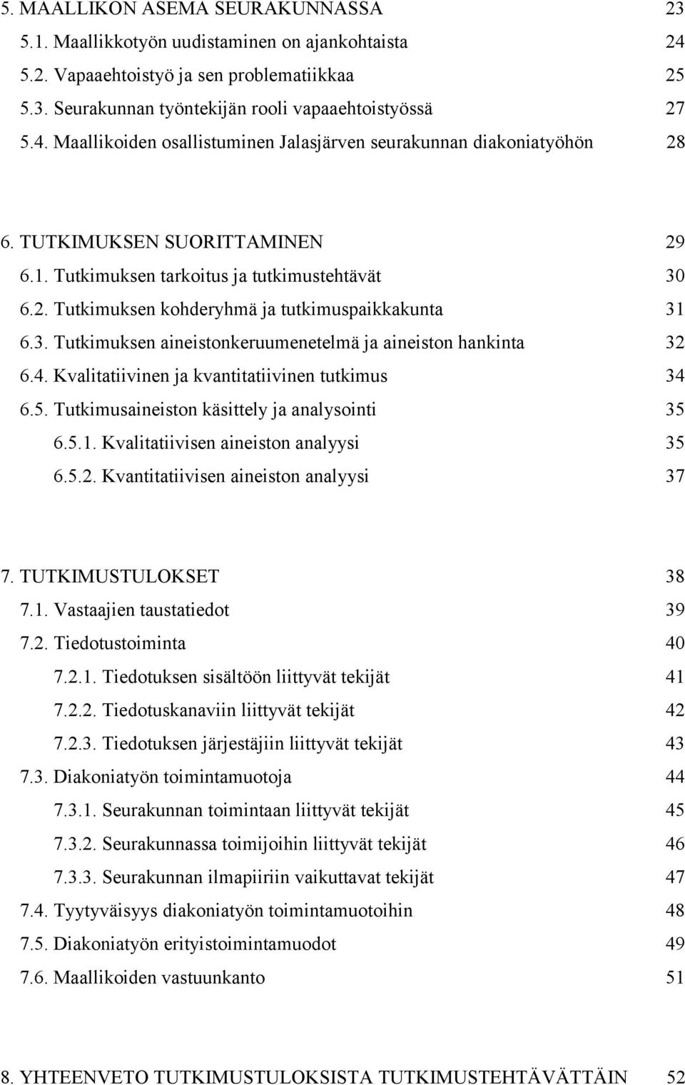 4. Kvalitatiivinen ja kvantitatiivinen tutkimus 34 6.5. Tutkimusaineiston käsittely ja analysointi 35 6.5.1. Kvalitatiivisen aineiston analyysi 35 6.5.2. Kvantitatiivisen aineiston analyysi 37 7.