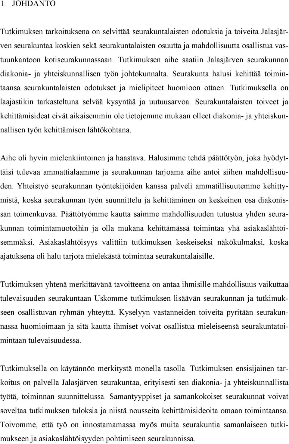 Seurakunta halusi kehittää toimintaansa seurakuntalaisten odotukset ja mielipiteet huomioon ottaen. Tutkimuksella on laajastikin tarkasteltuna selvää kysyntää ja uutuusarvoa.