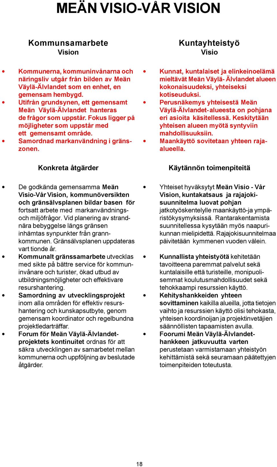 Konkreta åtgärder De godkända gemensamma Meän Visio-Vår Vision, kommunöversikten och gränsälvsplanen bildar basen för fortsatt arbete med markanvändningsoch miljöfrågor.