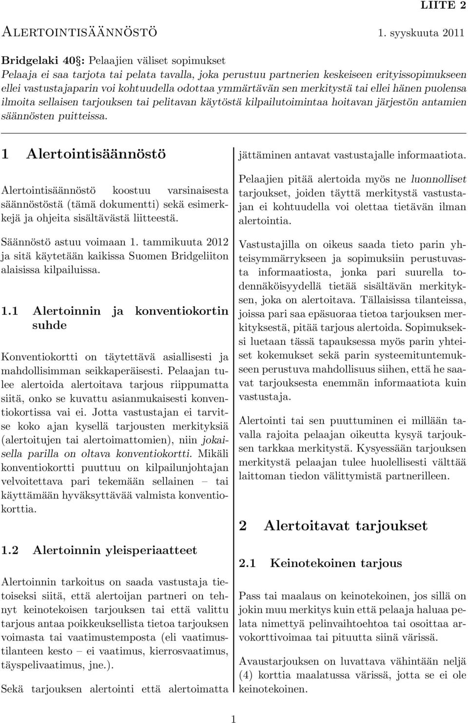 odottaa ymmärtävän sen merkitystä tai ellei hänen puolensa ilmoita sellaisen tarjouksen tai pelitavan käytöstä kilpailutoimintaa hoitavan järjestön antamien säännösten puitteissa.