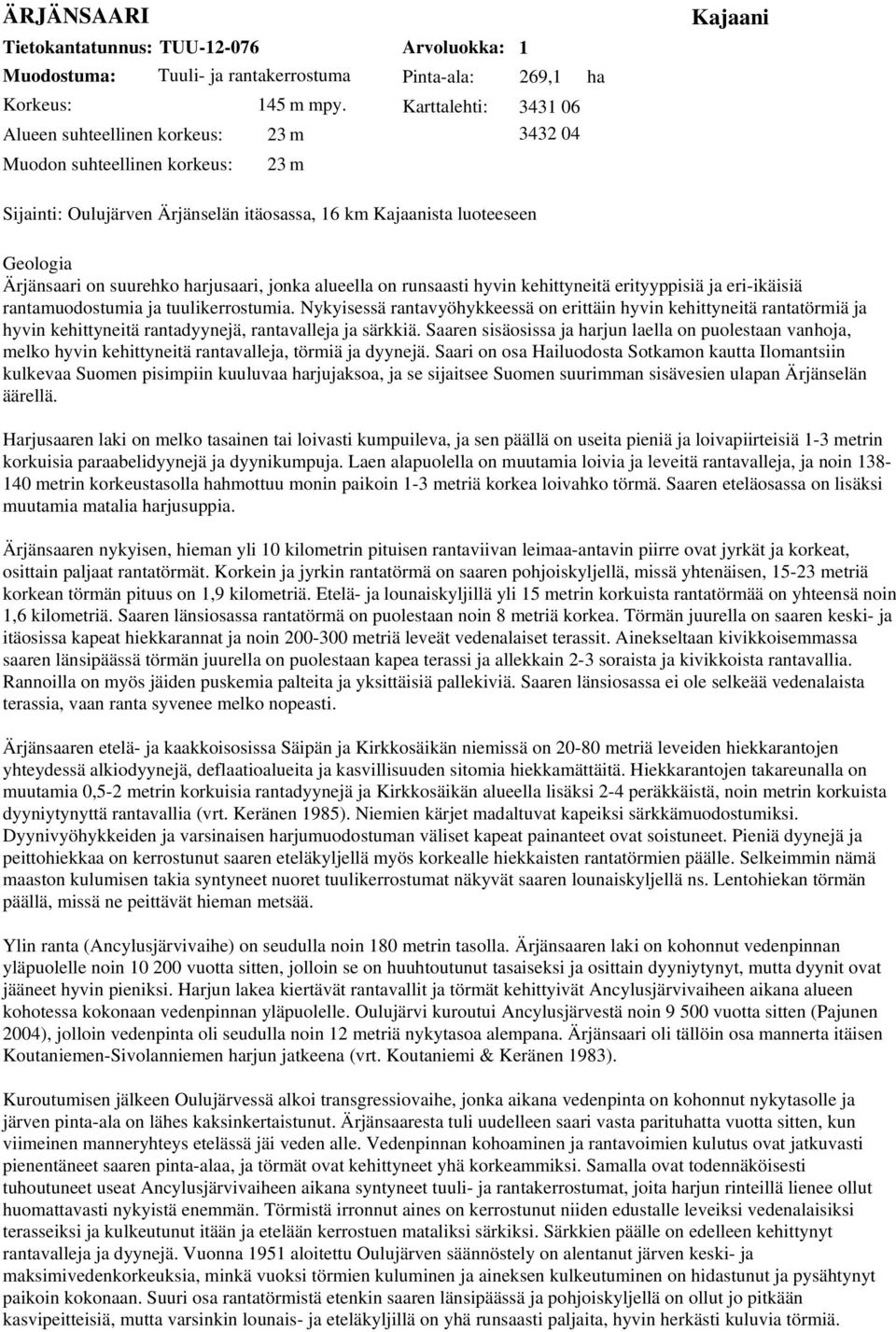 luoteeseen Geologia Ärjänsaari on suurehko harjusaari, jonka alueella on runsaasti hyvin kehittyneitä erityyppisiä ja eri-ikäisiä rantamuodostumia ja tuulikerrostumia.