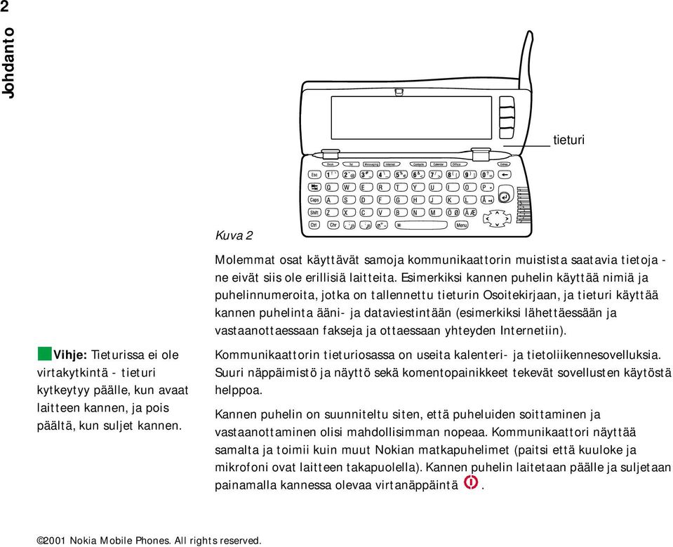 Esimerkiksi kannen puhelin käyttää nimiä ja puhelinnumeroita, jotka on tallennettu tieturin Osoitekirjaan, ja tieturi käyttää kannen puhelinta ääni- ja dataviestintään (esimerkiksi lähettäessään ja