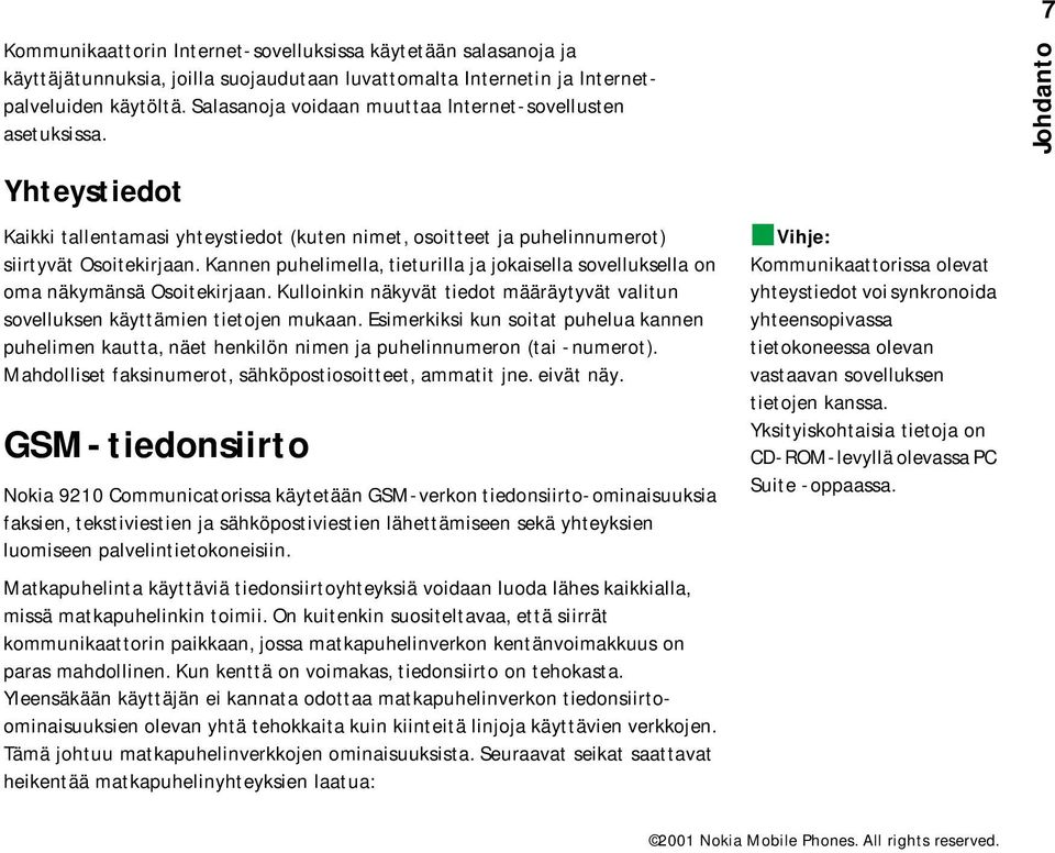 Kannen puhelimella, tieturilla ja jokaisella sovelluksella on oma näkymänsä Osoitekirjaan. Kulloinkin näkyvät tiedot määräytyvät valitun sovelluksen käyttämien tietojen mukaan.