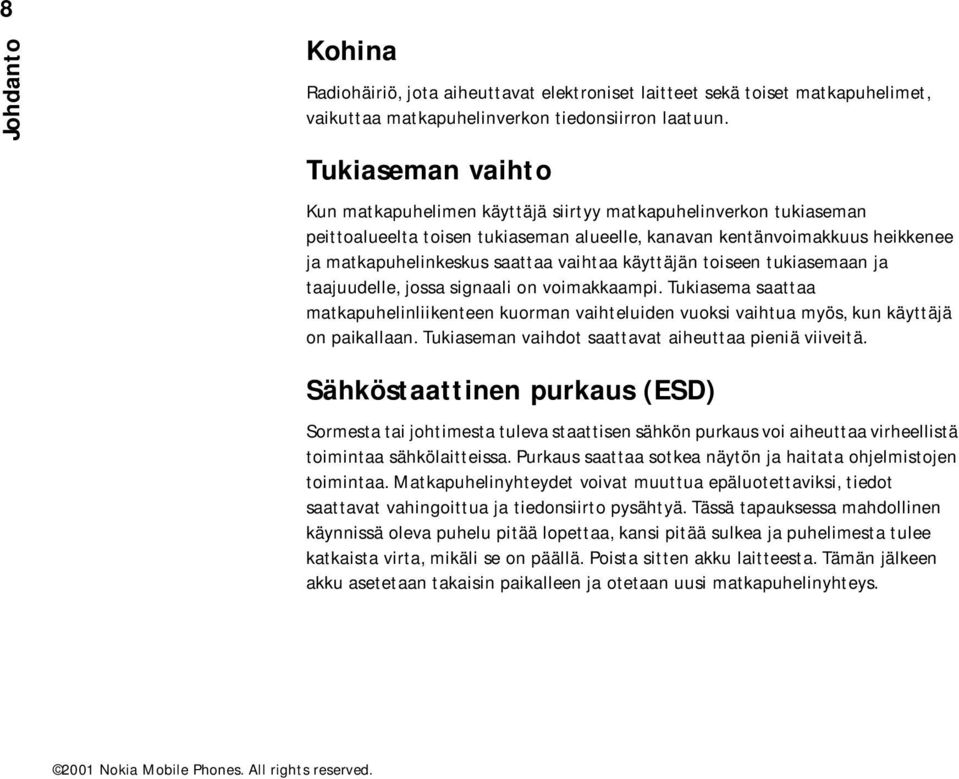 käyttäjän toiseen tukiasemaan ja taajuudelle, jossa signaali on voimakkaampi. Tukiasema saattaa matkapuhelinliikenteen kuorman vaihteluiden vuoksi vaihtua myös, kun käyttäjä on paikallaan.