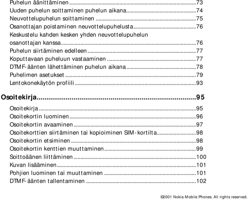 ..77 DTMF-äänten lähettäminen puhelun aikana...78 Puhelimen asetukset...79 Lentokonekäytön profiili...93 Osoitekirja...95 Osoitekirja...95 Osoitekortin luominen.