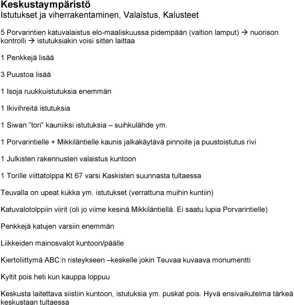 1 Porvarintielle + Mikkiläntielle kaunis jalkakäytävä pinnoite ja puustoistutus rivi 1 Julkisten rakennusten valaistus kuntoon 1 Torille viittatolppa Kt 67 varsi Kaskisten suunnasta tultaessa