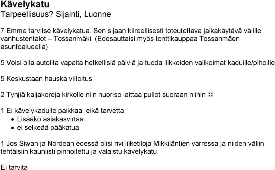 Keskustaan hauska viitoitus 2 Tyhjiä kaljakoreja kirkolle niin nuoriso laittaa pullot suoraan niihin 1 Ei kävelykadulle paikkaa, eikä tarvetta Lisääkö asiakasvirtaa