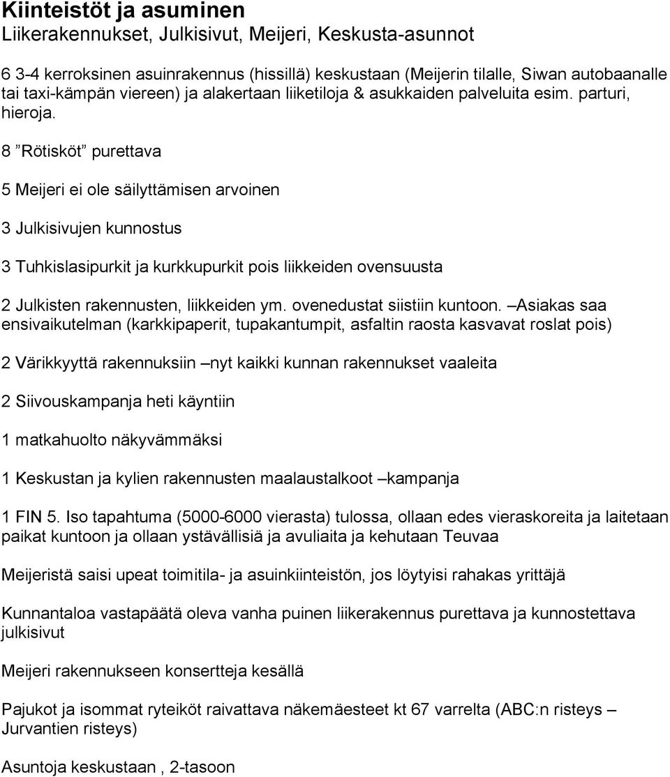 8 Rötisköt purettava 5 Meijeri ei ole säilyttämisen arvoinen 3 Julkisivujen kunnostus 3 Tuhkislasipurkit ja kurkkupurkit pois liikkeiden ovensuusta 2 Julkisten rakennusten, liikkeiden ym.