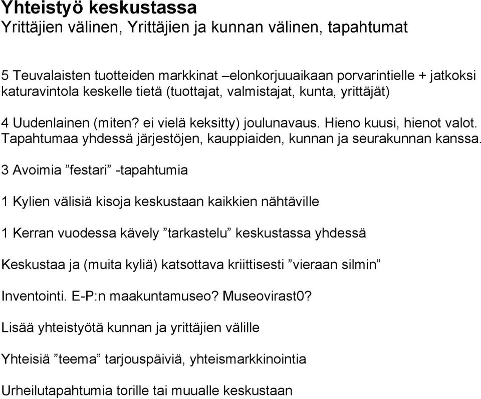 3 Avoimia festari -tapahtumia 1 Kylien välisiä kisoja keskustaan kaikkien nähtäville 1 Kerran vuodessa kävely tarkastelu keskustassa yhdessä Keskustaa ja (muita kyliä) katsottava kriittisesti