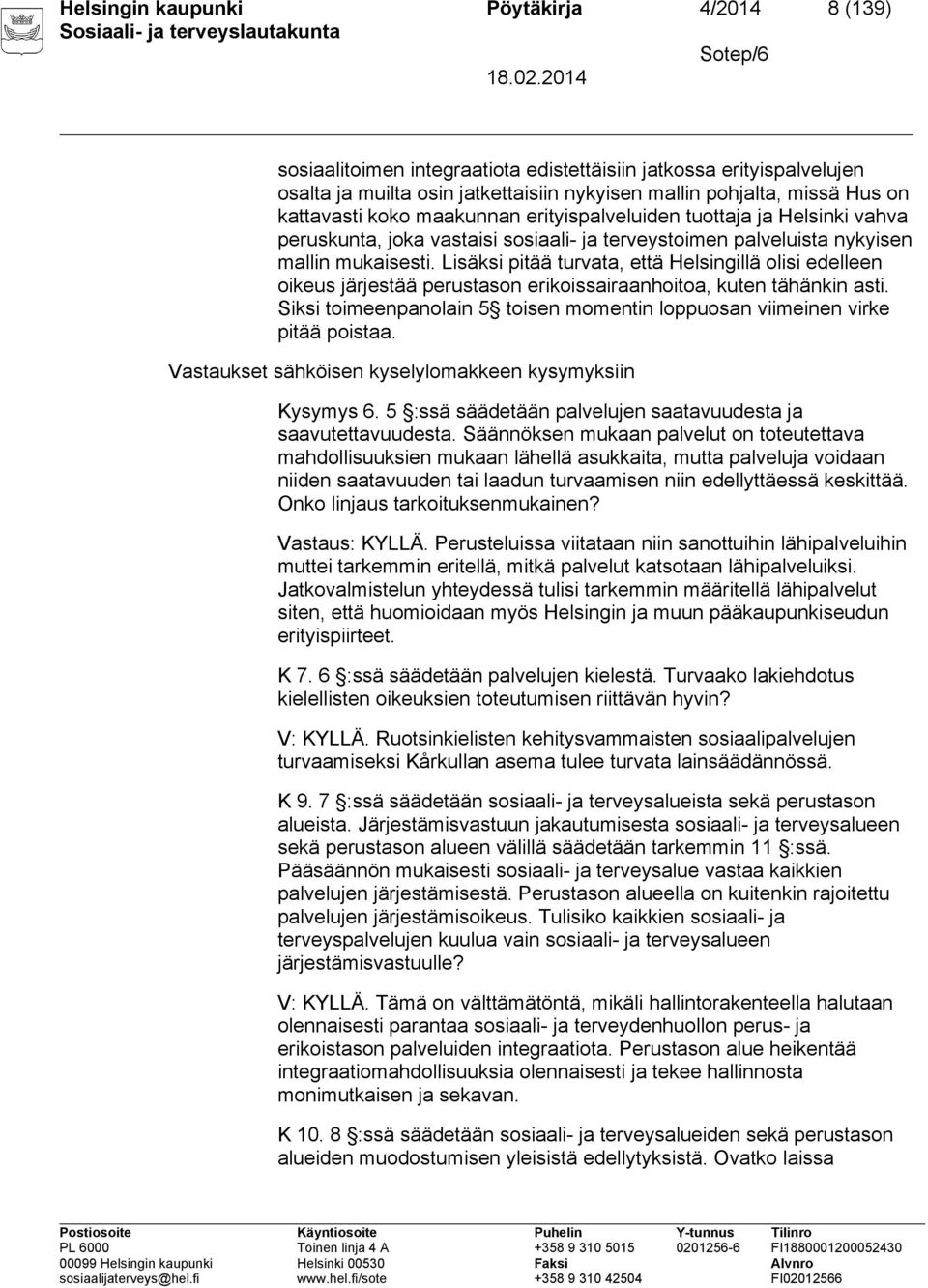 Lisäksi pitää turvata, että Helsingillä olisi edelleen oikeus järjestää perustason erikoissairaanhoitoa, kuten tähänkin asti.