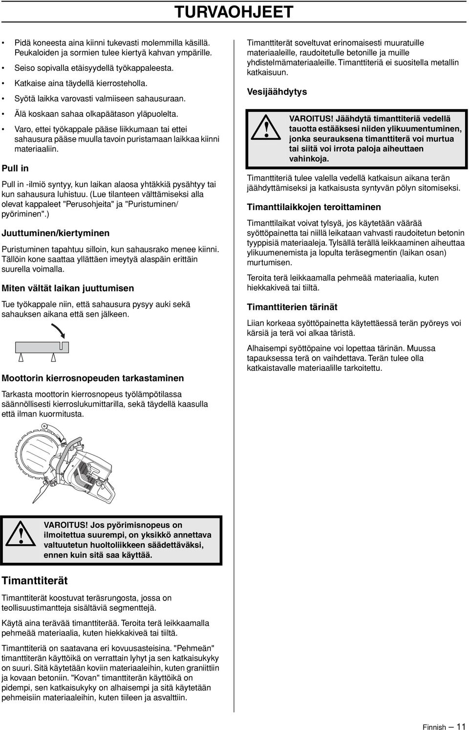 Varo, ettei työkappale pääse liikkumaan tai ettei sahausura pääse muulla tavoin puristamaan laikkaa kiinni materiaaliin.