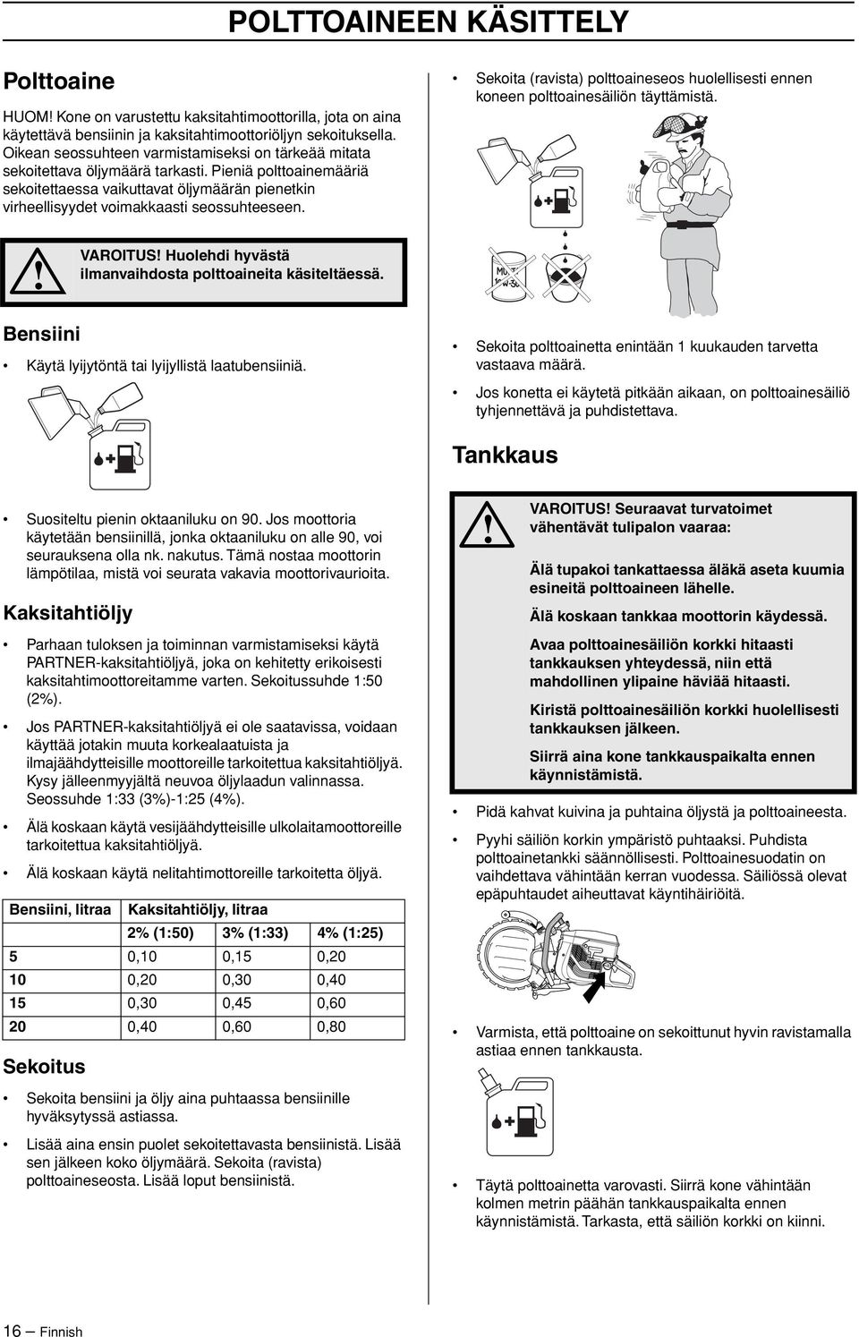 Pieniä polttoainemääriä sekoitettaessa vaikuttavat öljymäärän pienetkin virheellisyydet voimakkaasti seossuhteeseen.