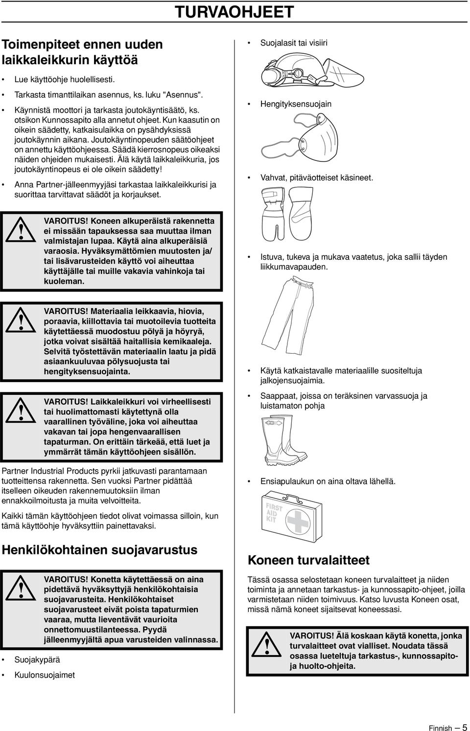 Joutokäyntinopeuden säätöohjeet on annettu käyttöohjeessa. Säädä kierrosnopeus oikeaksi näiden ohjeiden mukaisesti.