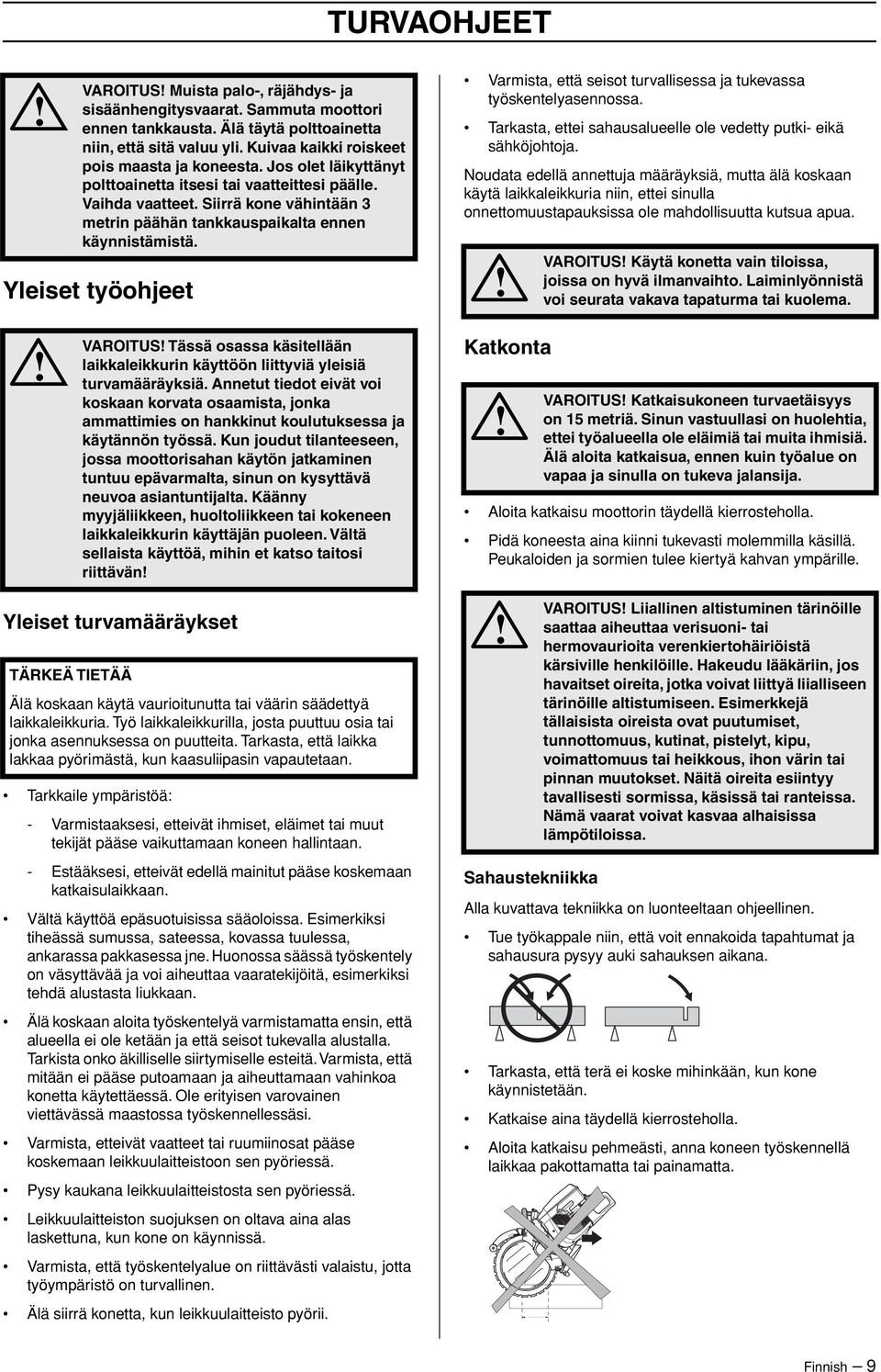 Siirrä kone vähintään 3 metrin päähän tankkauspaikalta ennen käynnistämistä. VAROITUS Tässä osassa käsitellään laikkaleikkurin käyttöön liittyviä yleisiä turvamääräyksiä.