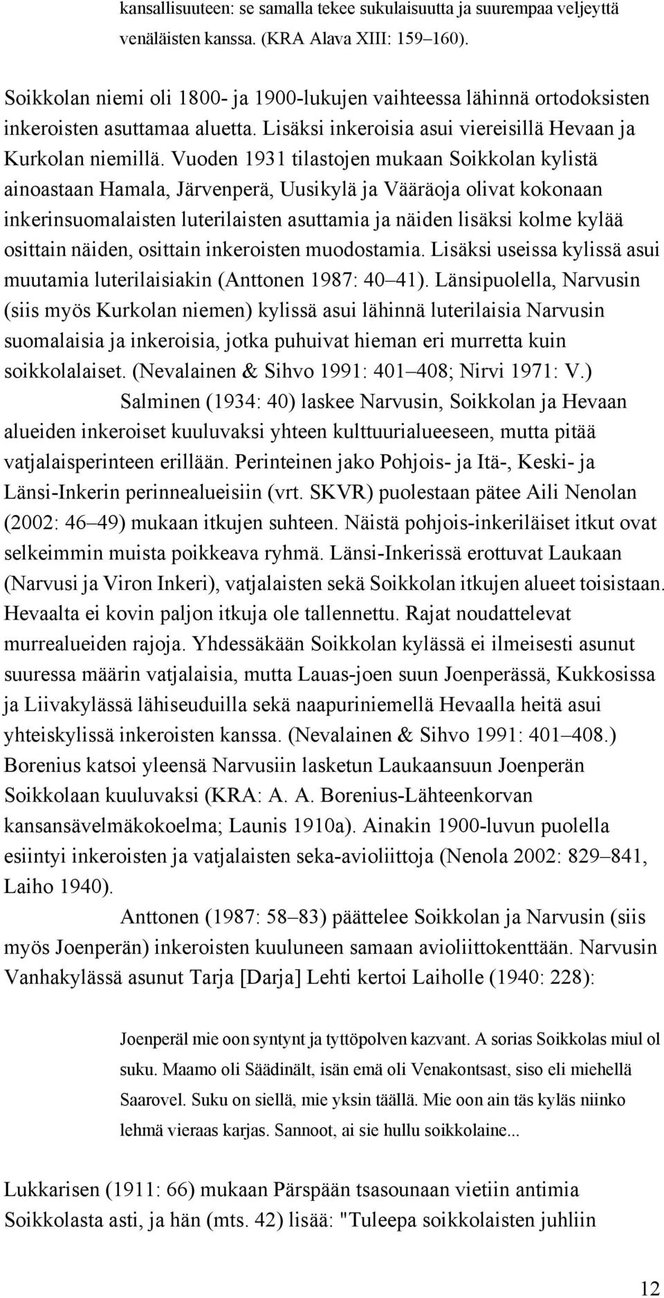 Vuoden 1931 tilastojen mukaan Soikkolan kylistä ainoastaan Hamala, Järvenperä, Uusikylä ja Vääräoja olivat kokonaan inkerinsuomalaisten luterilaisten asuttamia ja näiden lisäksi kolme kylää osittain