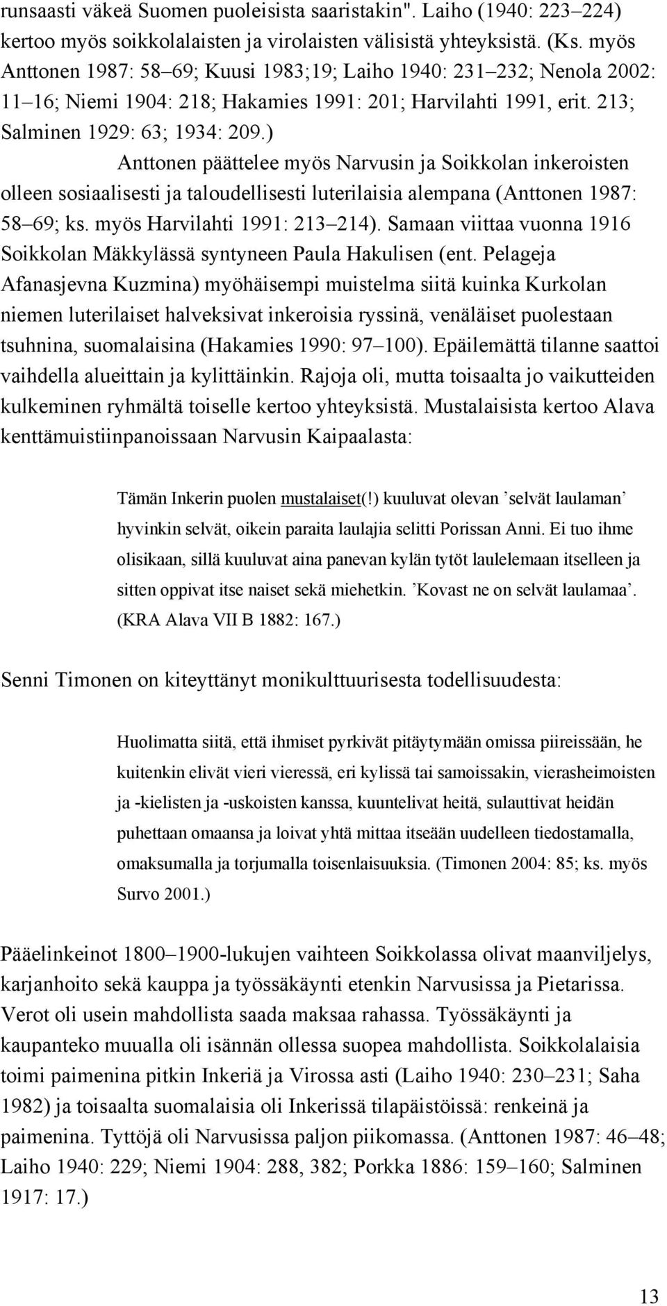 ) Anttonen päättelee myös Narvusin ja Soikkolan inkeroisten olleen sosiaalisesti ja taloudellisesti luterilaisia alempana (Anttonen 1987: 58 69; ks. myös Harvilahti 1991: 213 214).