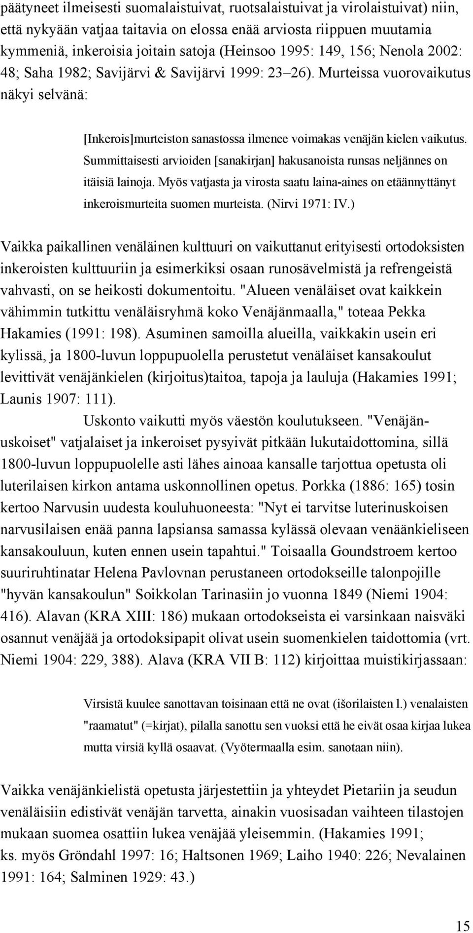 Summittaisesti arvioiden [sanakirjan] hakusanoista runsas neljännes on itäisiä lainoja. Myös vatjasta ja virosta saatu laina-aines on etäännyttänyt inkeroismurteita suomen murteista. (Nirvi 1971: IV.