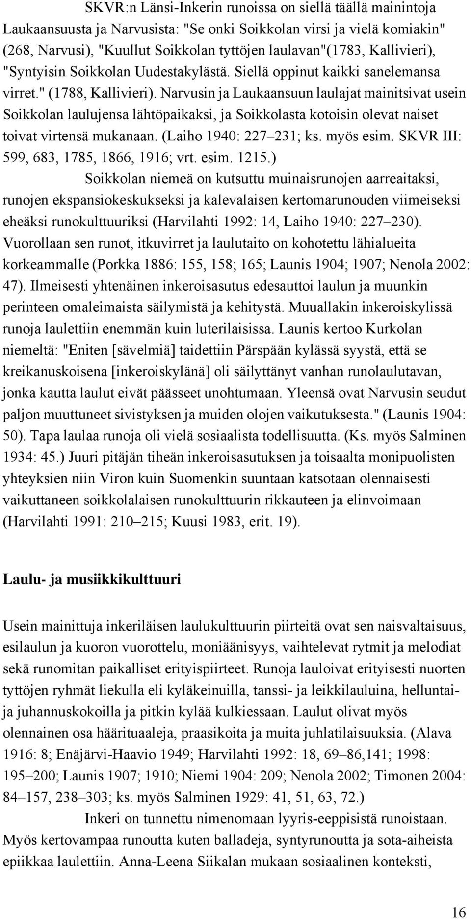 Narvusin ja Laukaansuun laulajat mainitsivat usein Soikkolan laulujensa lähtöpaikaksi, ja Soikkolasta kotoisin olevat naiset toivat virtensä mukanaan. (Laiho 1940: 227 231; ks. myös esim.