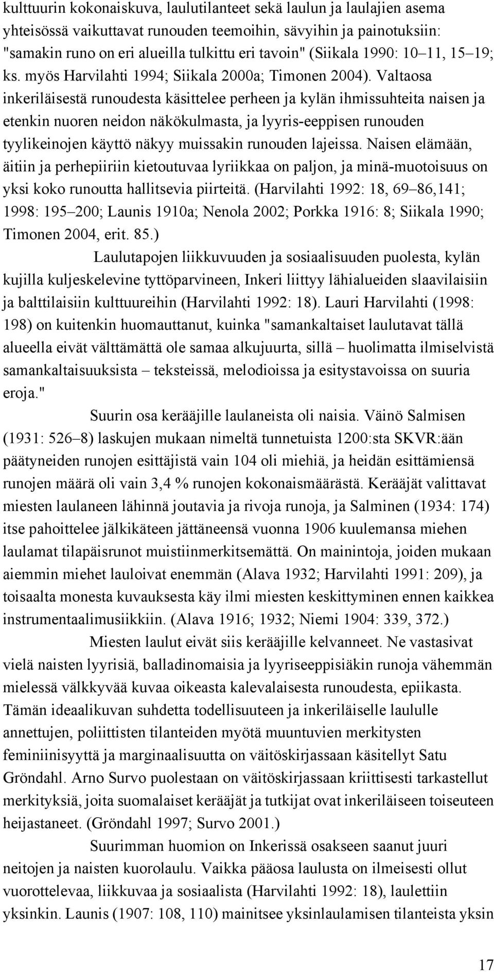 Valtaosa inkeriläisestä runoudesta käsittelee perheen ja kylän ihmissuhteita naisen ja etenkin nuoren neidon näkökulmasta, ja lyyris-eeppisen runouden tyylikeinojen käyttö näkyy muissakin runouden