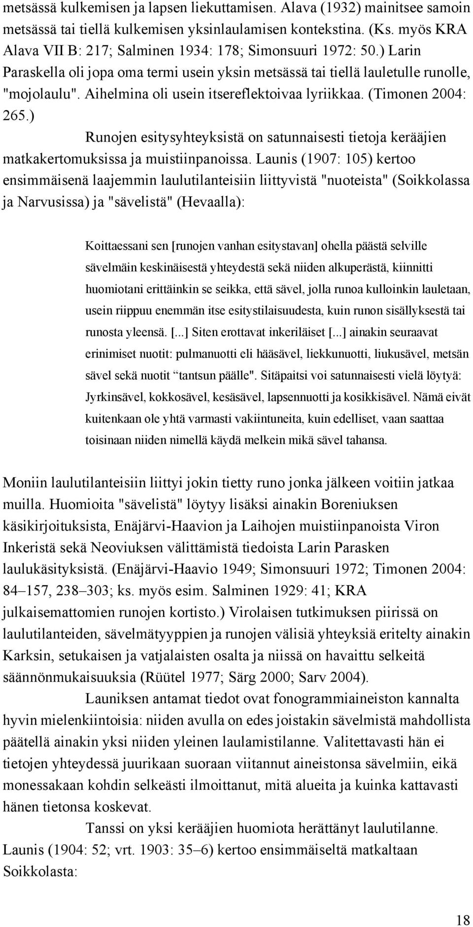 Aihelmina oli usein itsereflektoivaa lyriikkaa. (Timonen 2004: 265.) Runojen esitysyhteyksistä on satunnaisesti tietoja kerääjien matkakertomuksissa ja muistiinpanoissa.