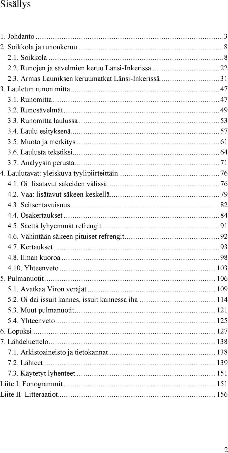 ..71 4. Laulutavat: yleiskuva tyylipiirteittäin...76 4.1. Oi: lisätavut säkeiden välissä...76 4.2. Vaa: lisätavut säkeen keskellä...79 4.3. Seitsentavuisuus...82 4.4. Osakertaukset...84 4.5.