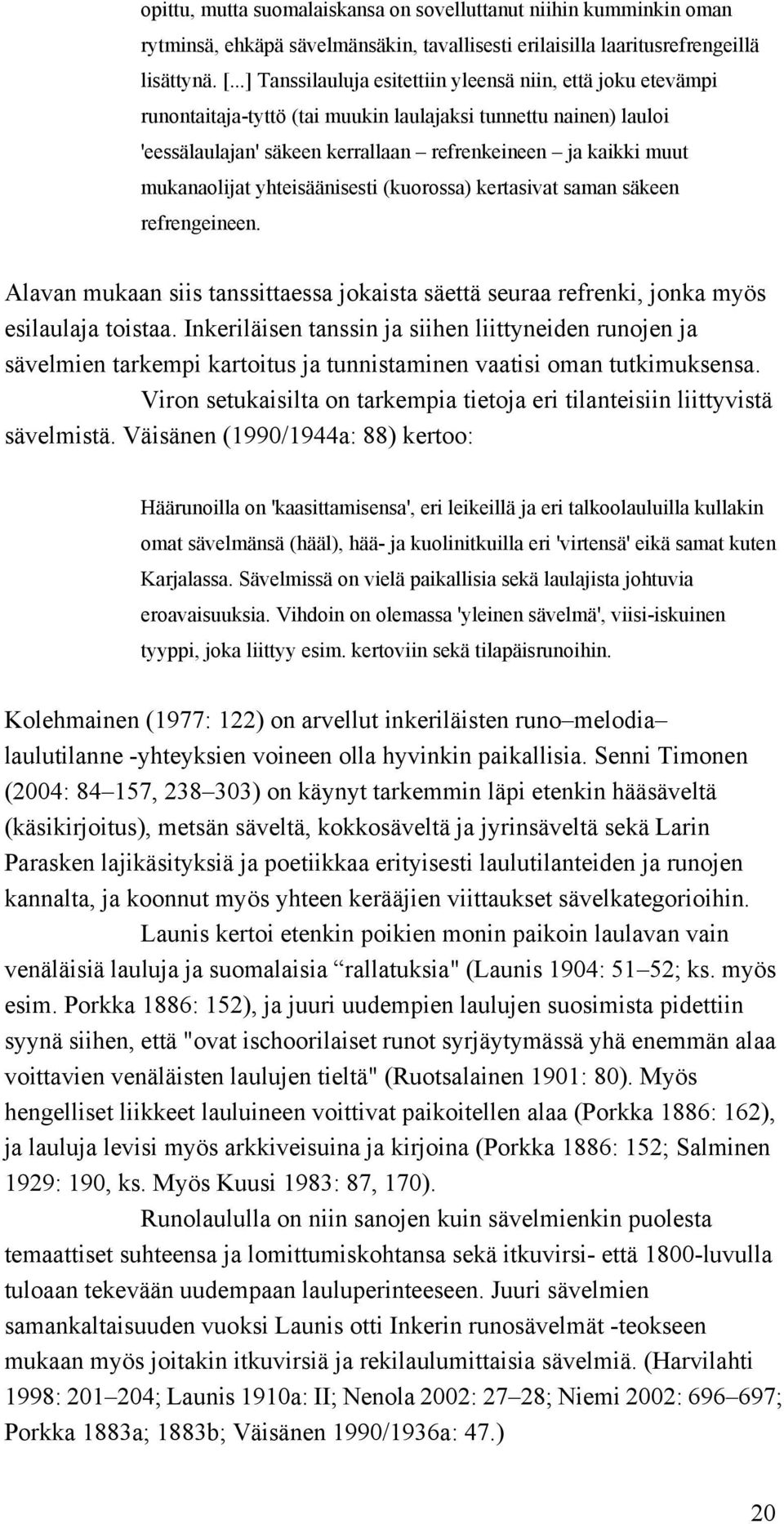 mukanaolijat yhteisäänisesti (kuorossa) kertasivat saman säkeen refrengeineen. Alavan mukaan siis tanssittaessa jokaista säettä seuraa refrenki, jonka myös esilaulaja toistaa.