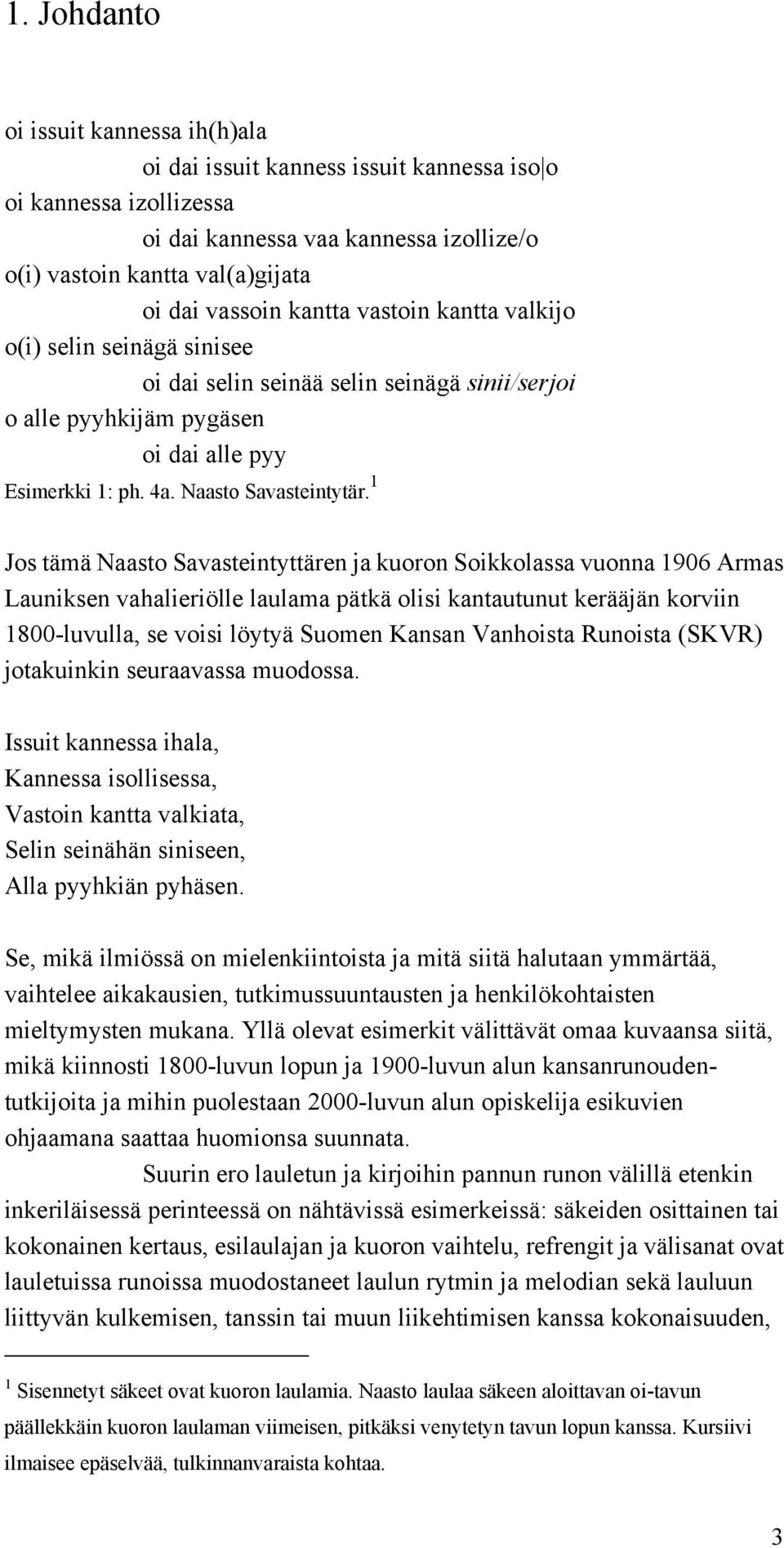 1 Jos tämä Naasto Savasteintyttären ja kuoron Soikkolassa vuonna 1906 Armas Launiksen vahalieriölle laulama pätkä olisi kantautunut kerääjän korviin 1800-luvulla, se voisi löytyä Suomen Kansan