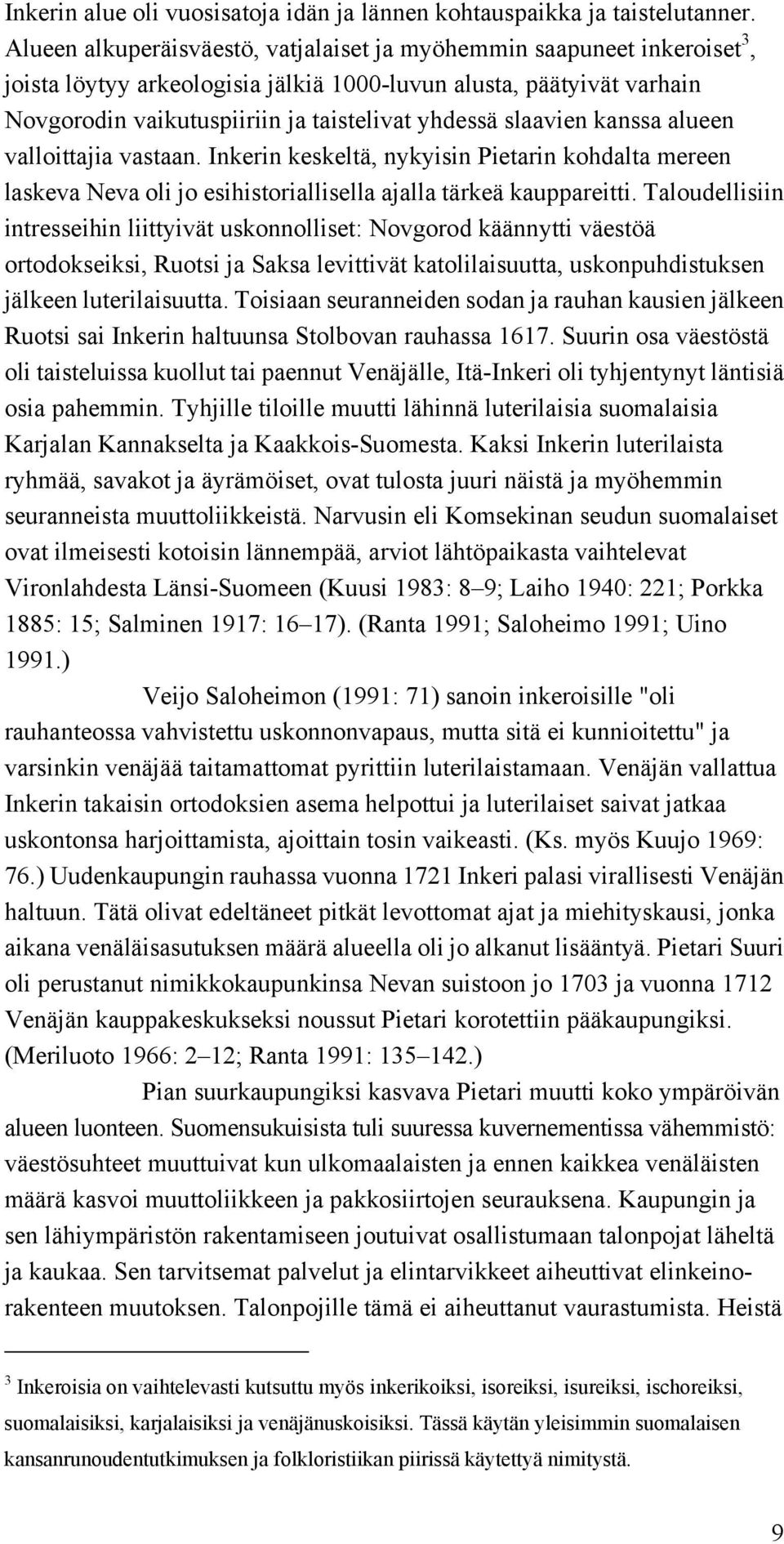 slaavien kanssa alueen valloittajia vastaan. Inkerin keskeltä, nykyisin Pietarin kohdalta mereen laskeva Neva oli jo esihistoriallisella ajalla tärkeä kauppareitti.