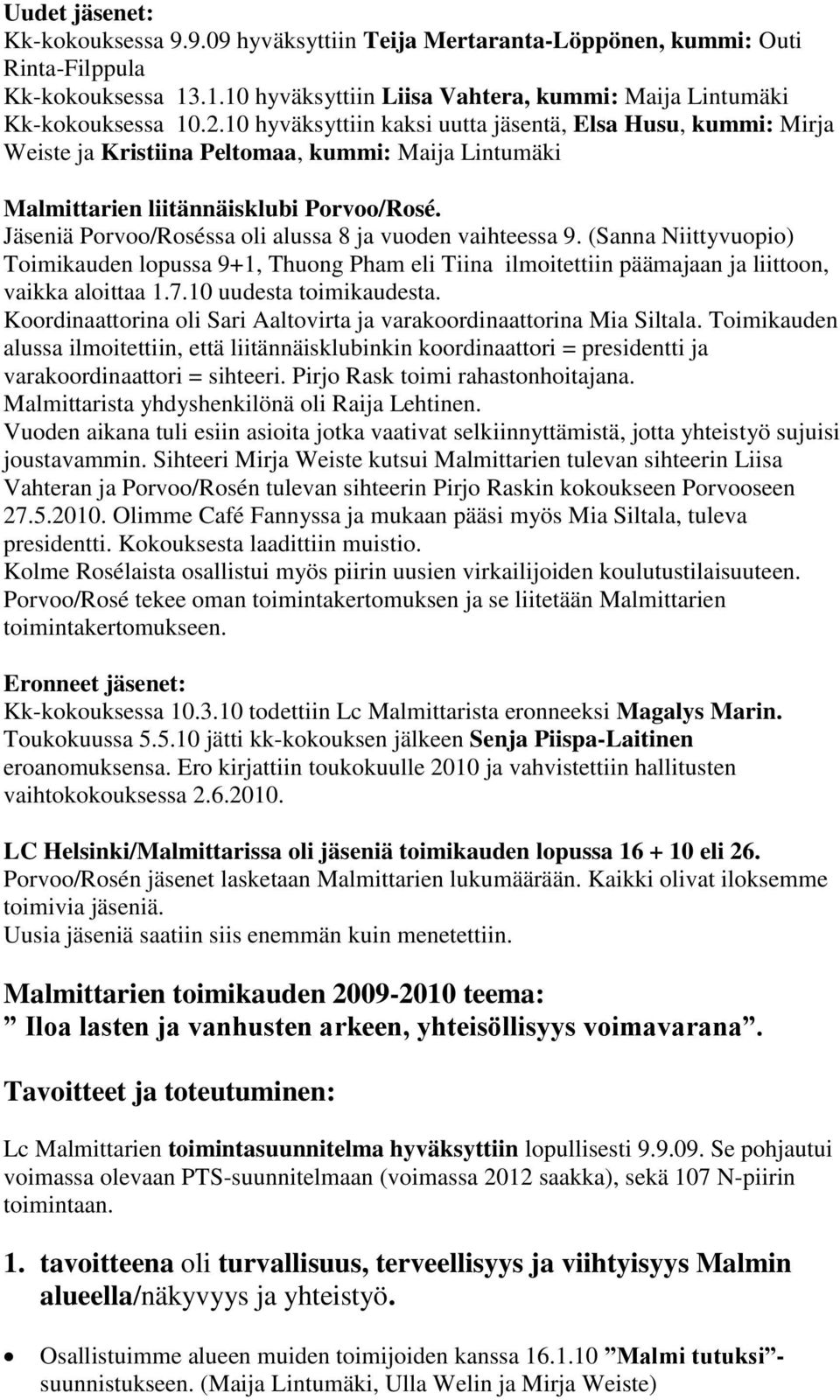 Jäseniä Porvoo/Roséssa oli alussa 8 ja vuoden vaihteessa 9. (Sanna Niittyvuopio) Toimikauden lopussa 9+1, Thuong Pham eli Tiina ilmoitettiin päämajaan ja liittoon, vaikka aloittaa 1.7.