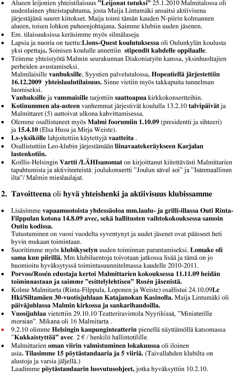 tilaisuuksissa keräsimme myös silmälaseja Lapsia ja nuoria on tuettu:lions-quest koulutuksessa oli Oulunkylän koulusta yksi opettaja. Soinisen koululle annettiin stipendit kahdelle oppilaalle.