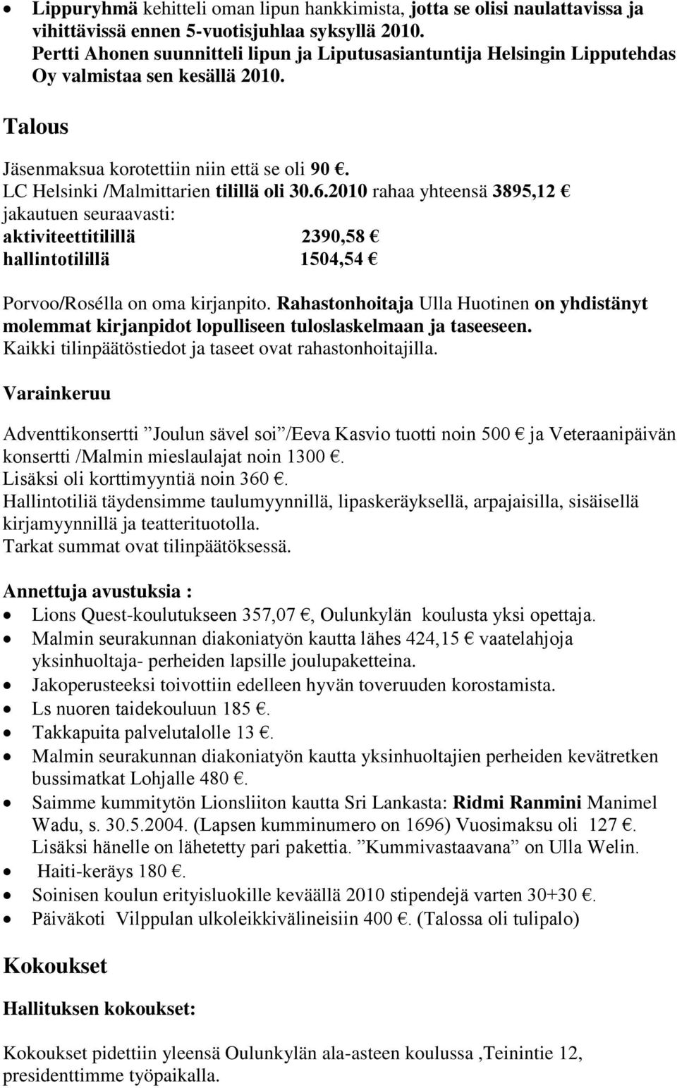 LC Helsinki /Malmittarien tilillä oli 30.6.2010 rahaa yhteensä 3895,12 jakautuen seuraavasti: aktiviteettitilillä 2390,58 hallintotilillä 1504,54 Porvoo/Rosélla on oma kirjanpito.