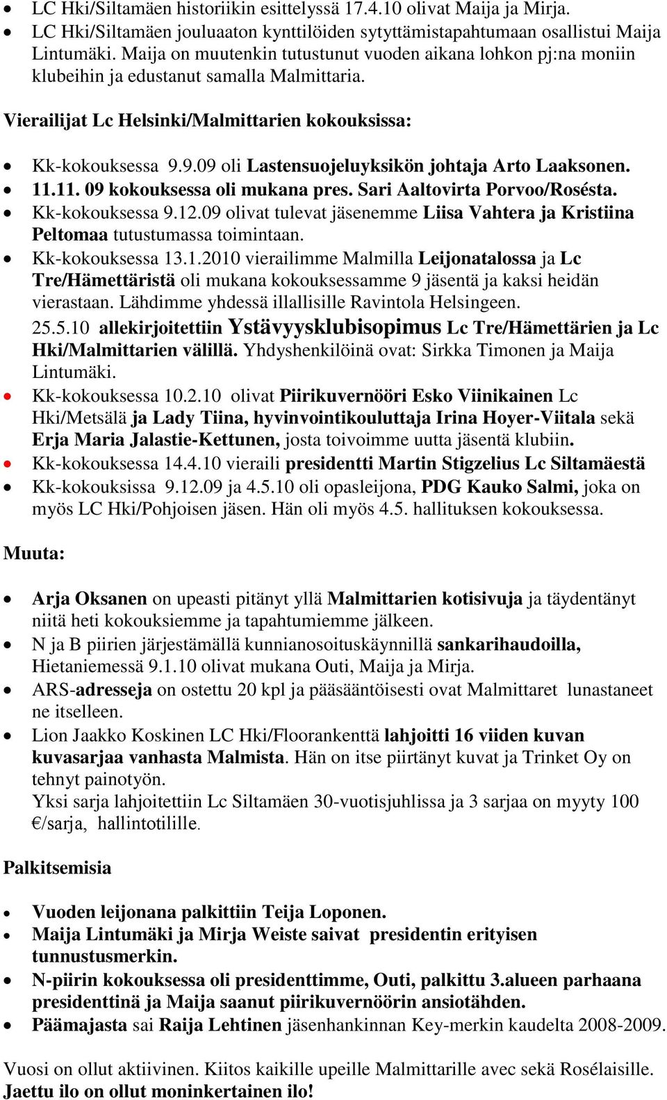 9.09 oli Lastensuojeluyksikön johtaja Arto Laaksonen. 11.11. 09 kokouksessa oli mukana pres. Sari Aaltovirta Porvoo/Rosésta. Kk-kokouksessa 9.12.