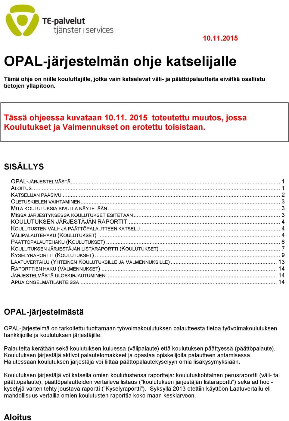 .. 3 KOULUTUKSEN JÄRJESTÄJÄN RAPORTIT... 4 KOULUTUSTEN VÄLI- JA PÄÄTTÖPALAUTTEEN KATSELU... 4 VÄLIPALAUTEHAKU (KOULUTUKSET)... 4 PÄÄTTÖPALAUTEHAKU (KOULUTUKSET).