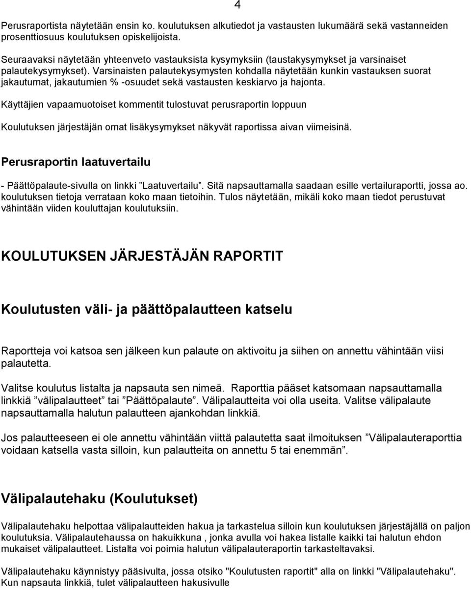 Varsinaisten palautekysymysten kohdalla näytetään kunkin vastauksen suorat jakautumat, jakautumien % -osuudet sekä vastausten keskiarvo ja hajonta.