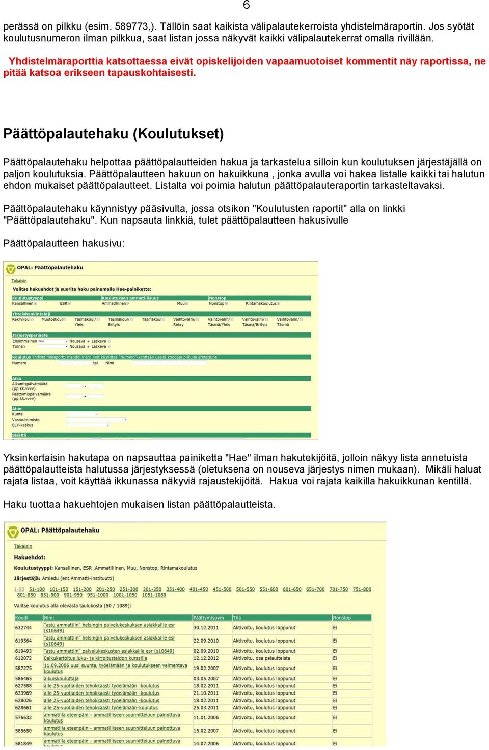 6 Yhdistelmäraporttia katsottaessa eivät opiskelijoiden vapaamuotoiset kommentit näy raportissa, ne pitää katsoa erikseen tapauskohtaisesti.