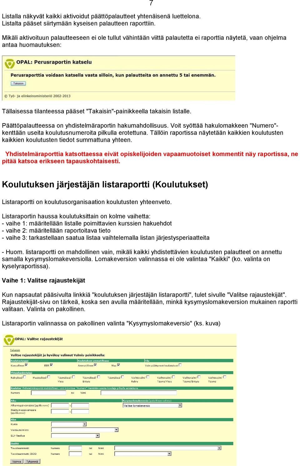 listalle. Päättöpalautteessa on yhdistelmäraportin hakumahdollisuus. Voit syöttää hakulomakkeen "Numero"- kenttään useita koulutusnumeroita pilkulla erotettuna.