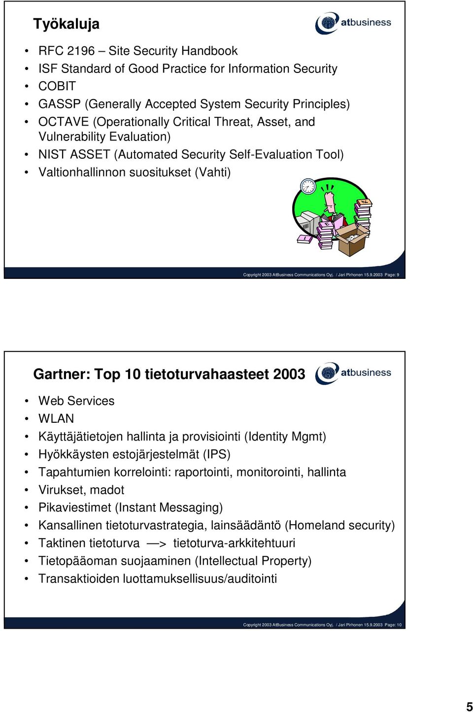 2003 Page: 9 Gartner: Top 10 tietoturvahaasteet 2003 Web Services WLAN Käyttäjätietojen hallinta ja provisiointi (Identity Mgmt) Hyökkäysten estojärjestelmät (IPS) Tapahtumien korrelointi: