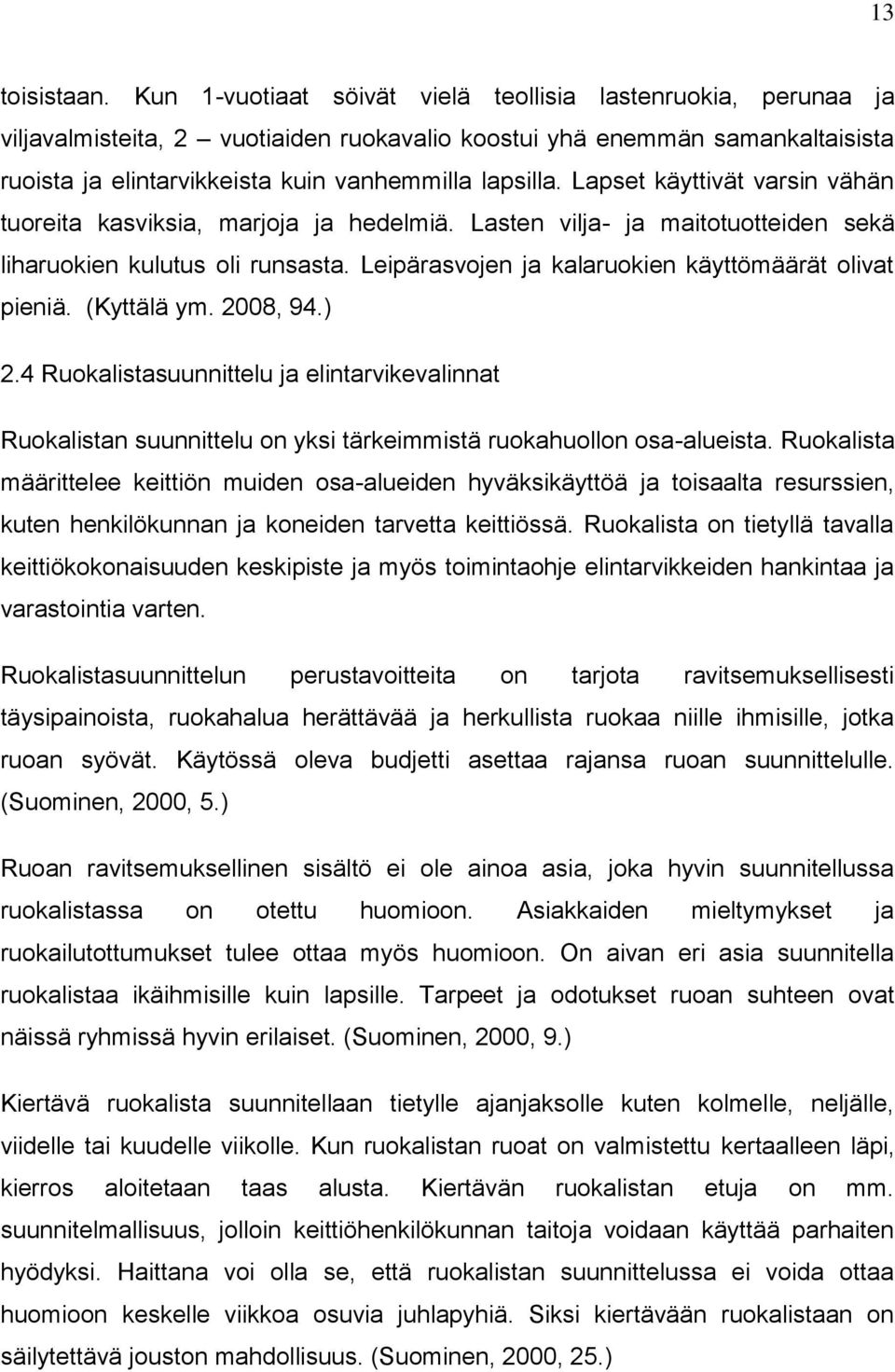 Lapset käyttivät varsin vähän tureita kasviksia, marjja ja hedelmiä. Lasten vilja- ja maittutteiden sekä liharukien kulutus li runsasta. Leipärasvjen ja kalarukien käyttömäärät livat pieniä.