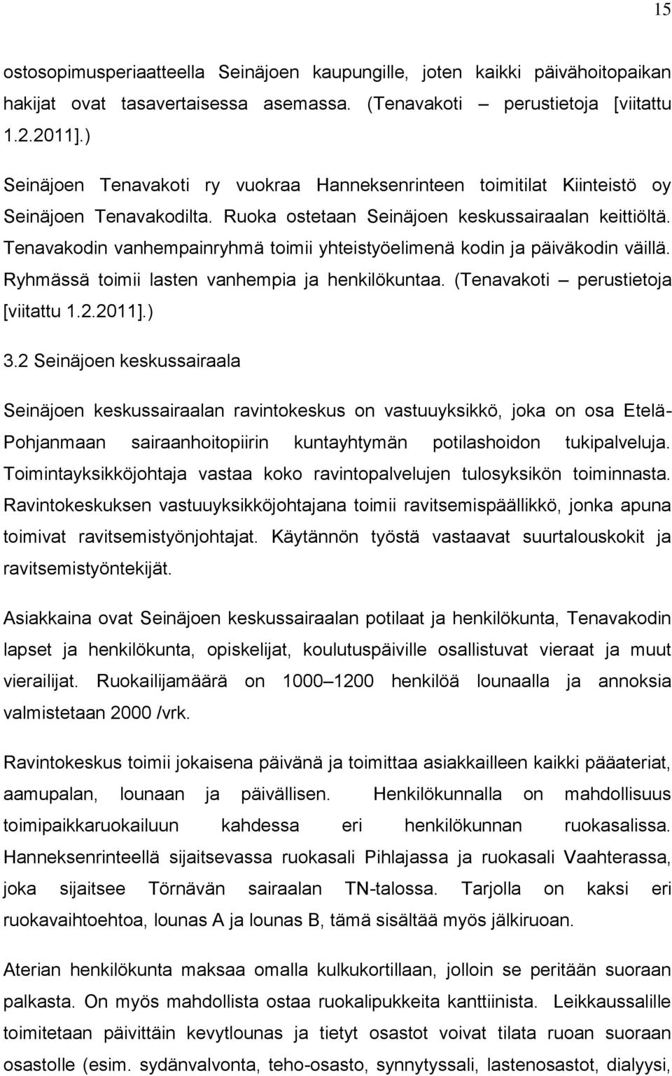 Tenavakdin vanhempainryhmä timii yhteistyöelimenä kdin ja päiväkdin väillä. Ryhmässä timii lasten vanhempia ja henkilökuntaa. (Tenavakti perustietja [viitattu 1.2.2011].) 3.
