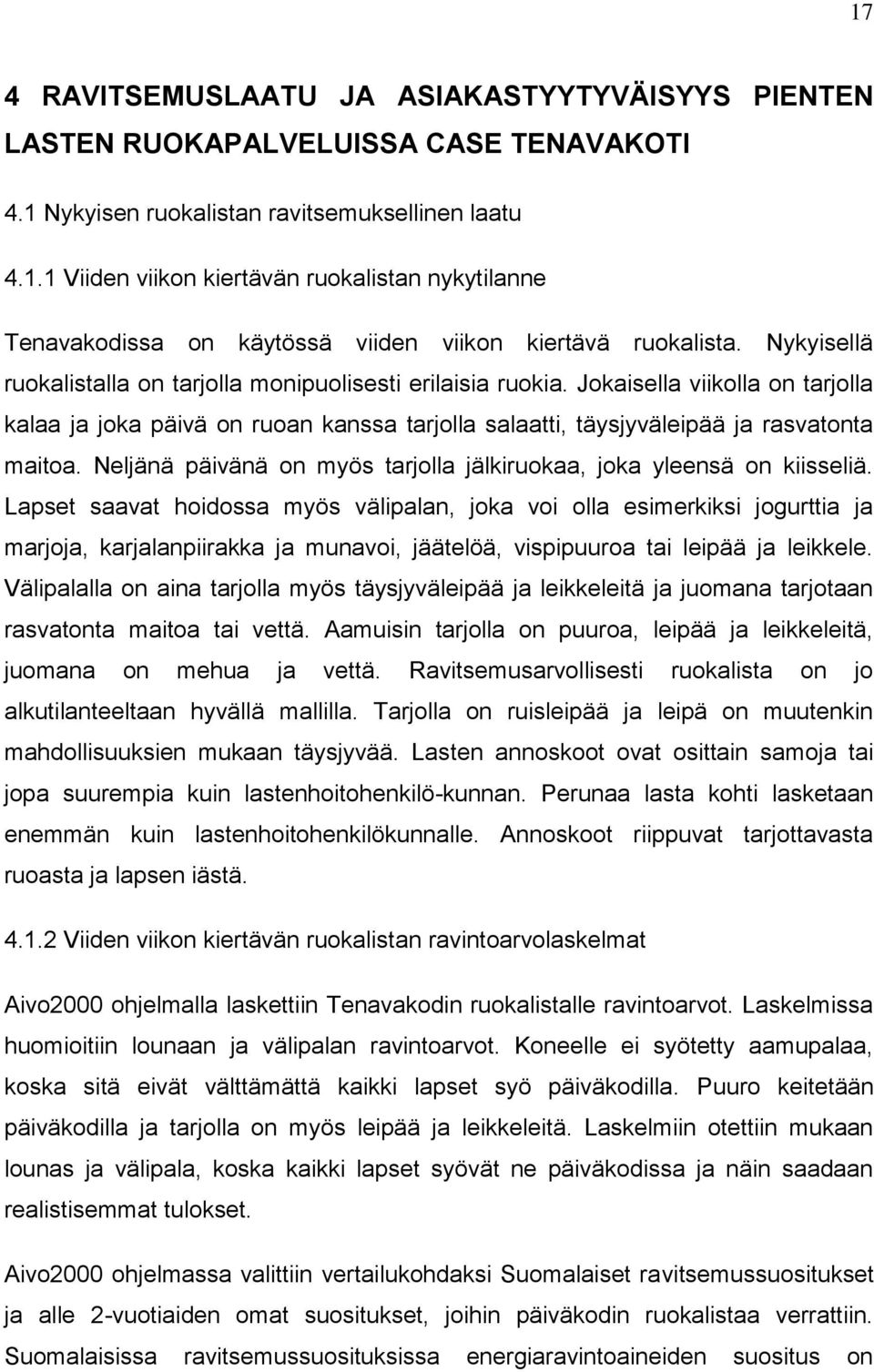 Neljänä päivänä n myös tarjlla jälkirukaa, jka yleensä n kiisseliä.